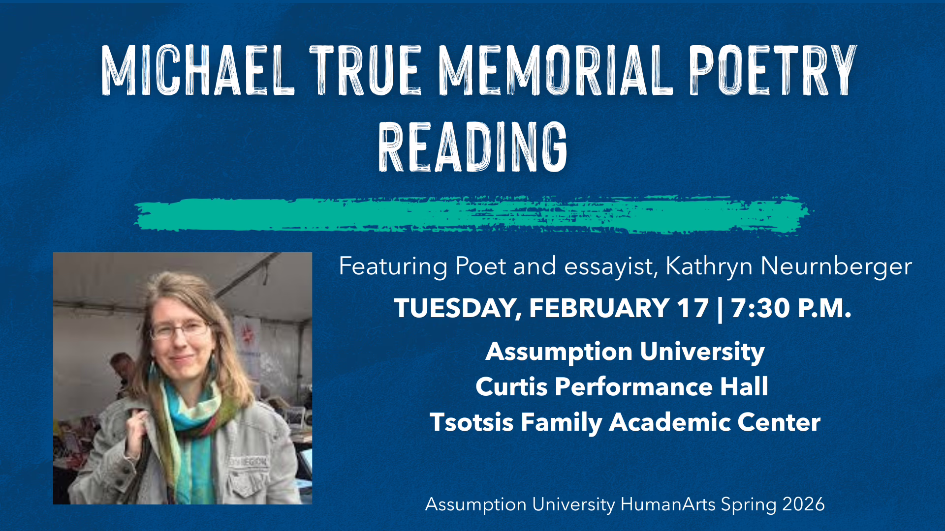 Graphic for the Join us on Tuesday, February 17, at 7:30 p.m. in the Curtis Performance Hall for the Michael True Memorial Poetry Reading featuring poet and essayist, Kathryn Neurnberger.